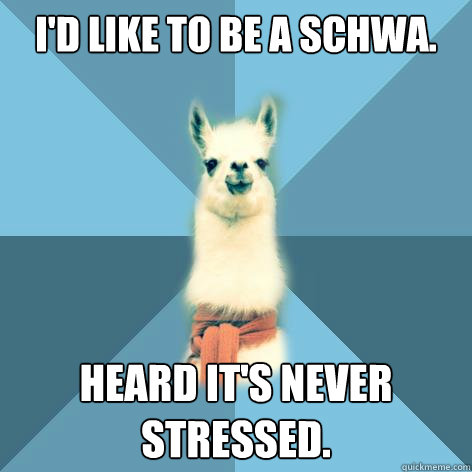 i'd like to be a schwa.
 Heard it's never stressed.  Linguist Llama