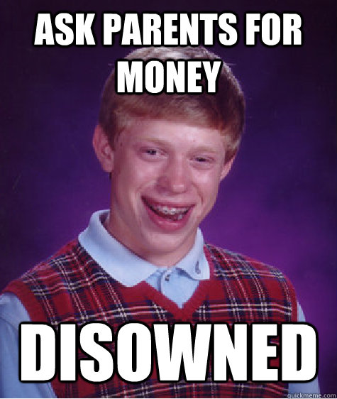 Ask parents for money disowned  Bad Luck Brian