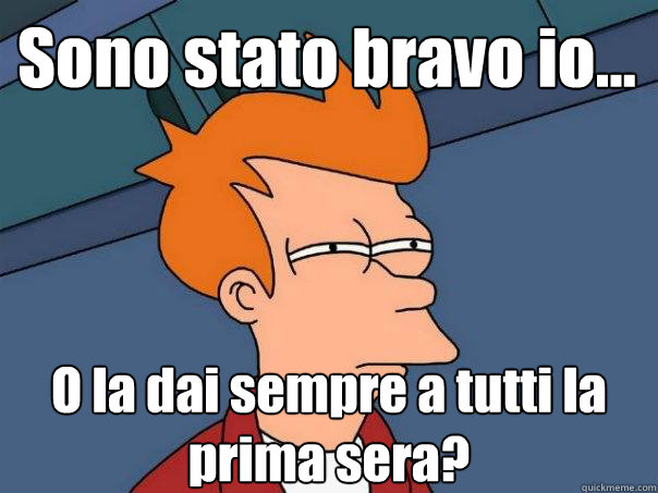 Sono stato bravo io... O la dai sempre a tutti la prima sera?  Futurama Fry