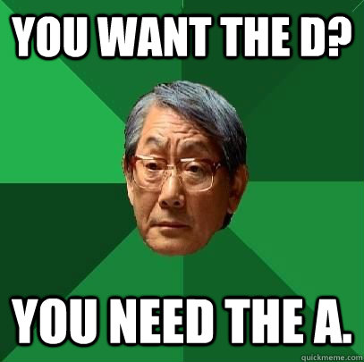 you want the d? you need the a. - you want the d? you need the a.  High Expectations Asian Father