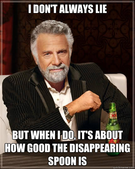 I Don't always lie but when i do, it's about how good the disappearing spoon is  Dos Equis man