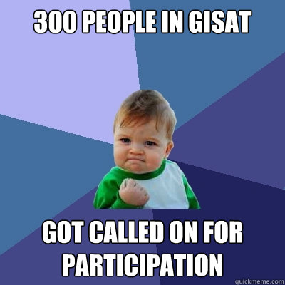 300 people in GISAT got called on for participation - 300 people in GISAT got called on for participation  Success Kid