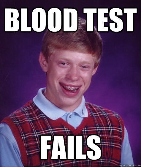 blood test fails - blood test fails  Bad Luck Brian