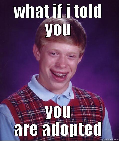 cakes eater - WHAT IF I TOLD YOU YOU ARE ADOPTED Bad Luck Brian