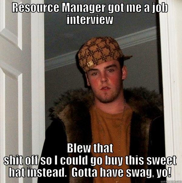 RESOURCE MANAGER GOT ME A JOB INTERVIEW BLEW THAT SHIT OFF SO I COULD GO BUY THIS SWEET HAT INSTEAD.  GOTTA HAVE SWAG, YO! Scumbag Steve