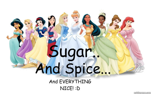 Sugar.. And Spice... And EVERYTHING NICE! :D - Sugar.. And Spice... And EVERYTHING NICE! :D  disney princesses