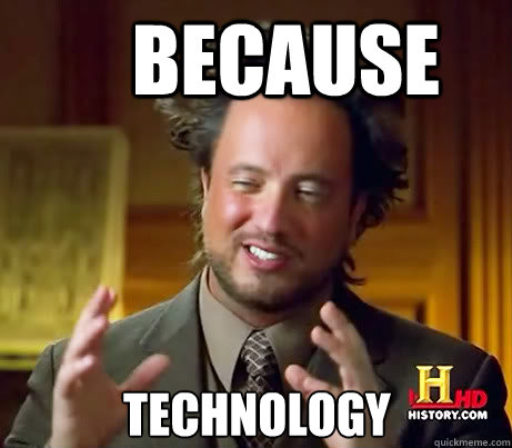 Because technology - Because technology  Ancient Alien Guy