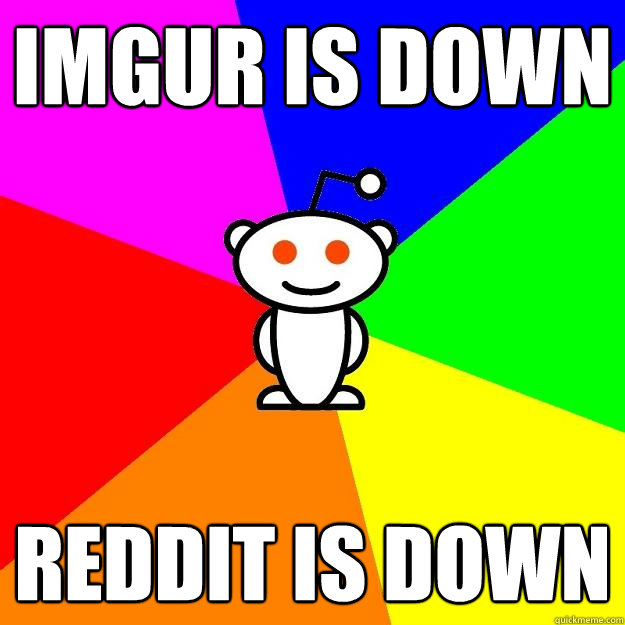 Imgur is down Reddit is down - Imgur is down Reddit is down  Reddit Alien