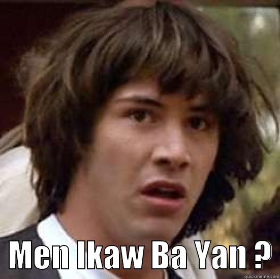 hehehe baka joke ! -    MEN IKAW BA YAN ? conspiracy keanu