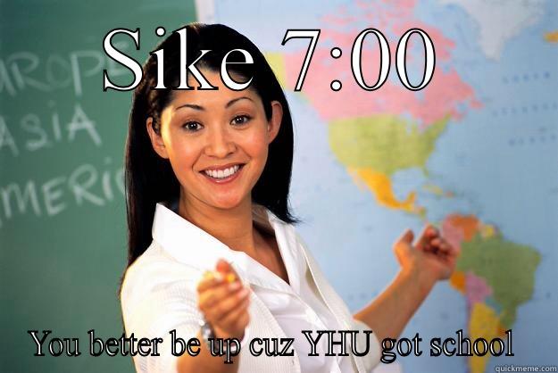 SIKE 7:00 YOU BETTER BE UP CUZ YHU GOT SCHOOL  Unhelpful High School Teacher