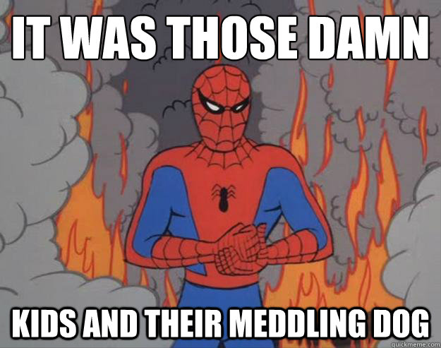 IT was those damn kids and their meddling dog - IT was those damn kids and their meddling dog  Misc