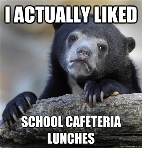 I actually liked School cafeteria lunches - I actually liked School cafeteria lunches  Confession Bear