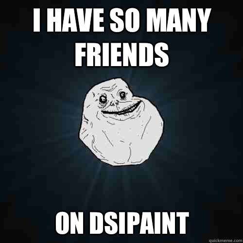 I HAVE SO MANY FRIENDS On Dsipaint   Forever Alone