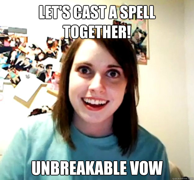 Let's cast a spell together! Unbreakable Vow - Let's cast a spell together! Unbreakable Vow  Overly Attached Girlfriend