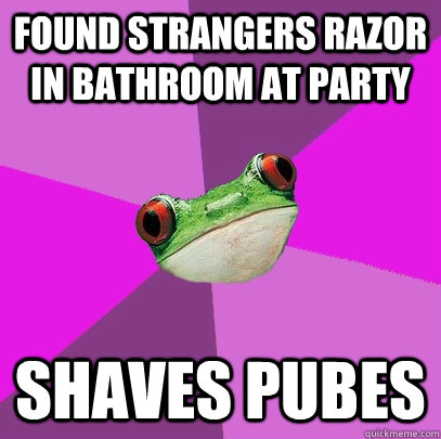 found strangers razor in bathroom at party  shaves pubes  Foul Bachelorette Frog