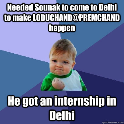 Needed Sounak to come to Delhi to make LODUCHAND@PREMCHAND happen He got an internship in Delhi - Needed Sounak to come to Delhi to make LODUCHAND@PREMCHAND happen He got an internship in Delhi  Success Kid