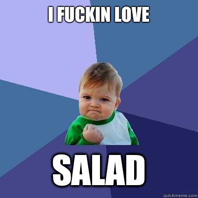 I Fuckin Love SALAD - I Fuckin Love SALAD  Success Kid