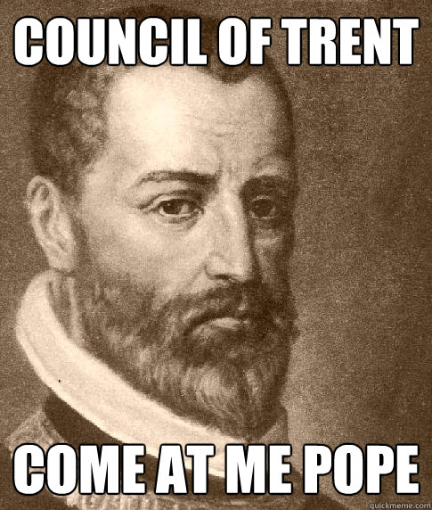 Council of Trent Come at me Pope  