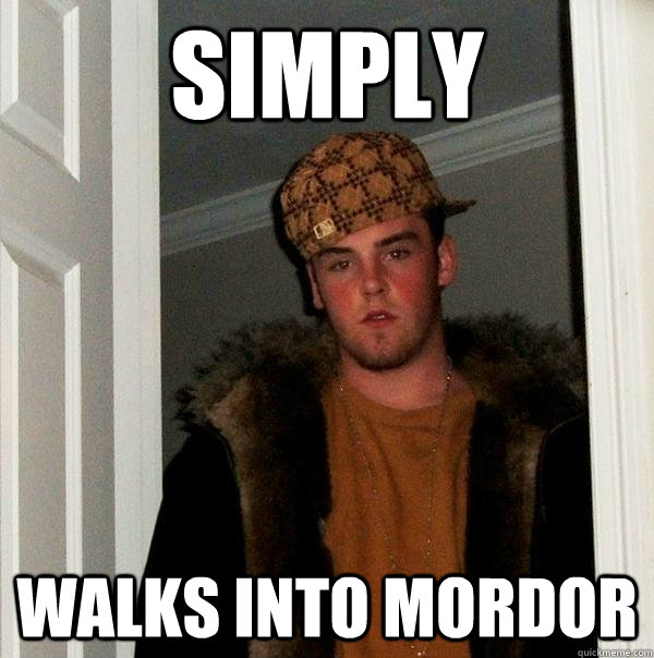 Simply Walks into mordor  Scumbag Steve