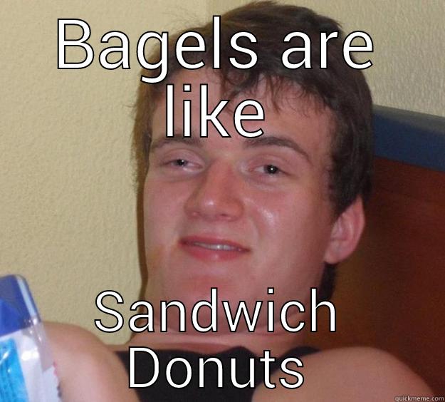 BAGELS ARE LIKE SANDWICH DONUTS 10 Guy