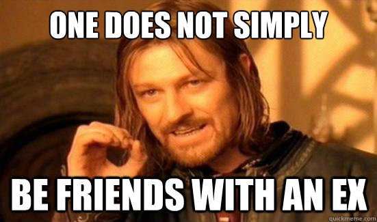 One Does Not Simply Be Friends with an EX  Boromir