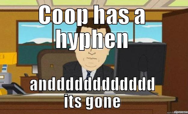 COOP HAS A HYPHEN ANDDDDDDDDDDDD ITS GONE aaaand its gone