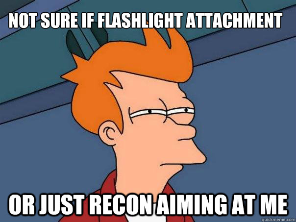 Not sure if Flashlight Attachment Or just recon aiming at me  Futurama Fry