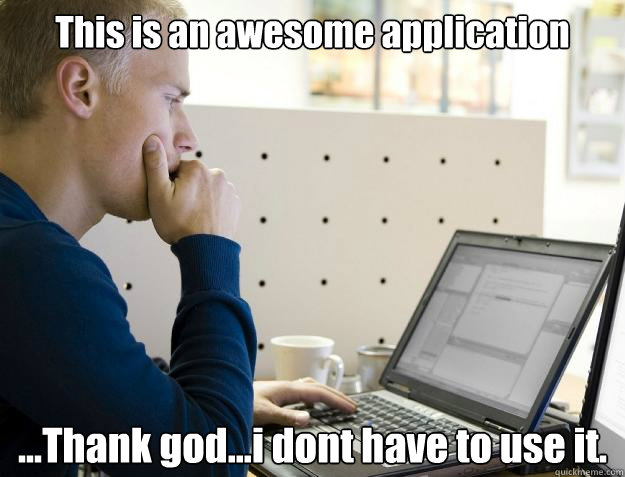 This is an awesome application ...Thank god...i dont have to use it.  Programmer