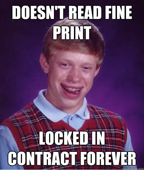 doesn't read fine print locked in contract forever - doesn't read fine print locked in contract forever  Bad Luck Brian