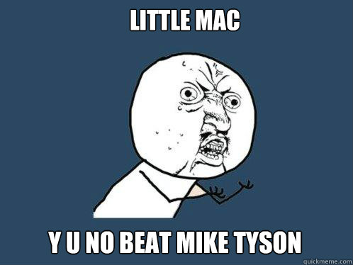 little mac Y U No beat mike tyson  Y U No