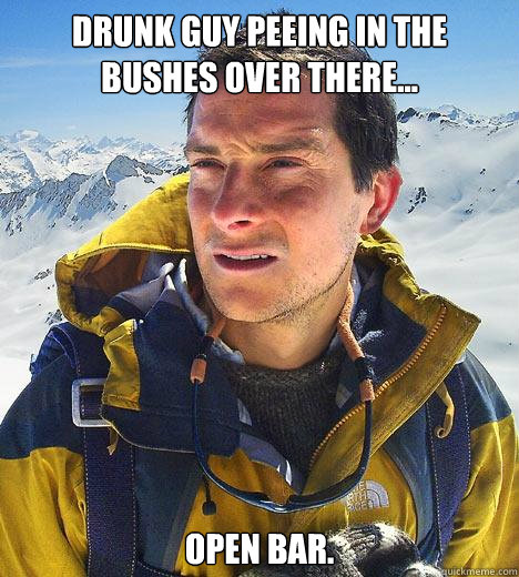 Drunk guy peeing in the bushes over there... Open bar.  - Drunk guy peeing in the bushes over there... Open bar.   Bear Grylls