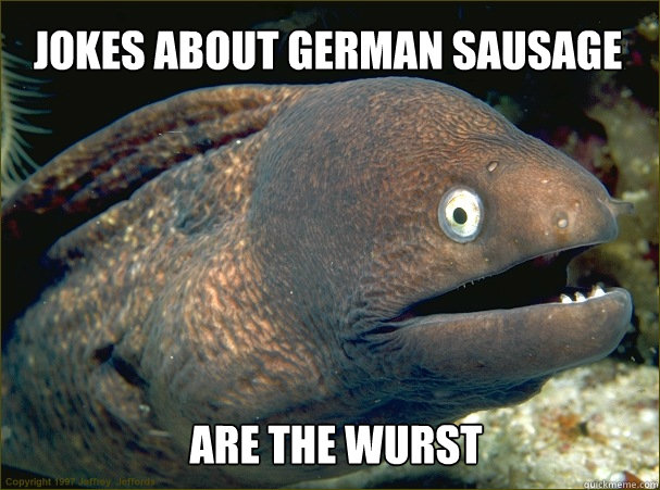 jokes about german sausage are the wurst - jokes about german sausage are the wurst  Bad Joke Eel