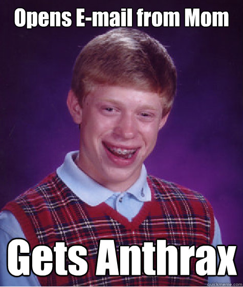 Opens E-mail from Mom Gets Anthrax - Opens E-mail from Mom Gets Anthrax  Bad Luck Brian