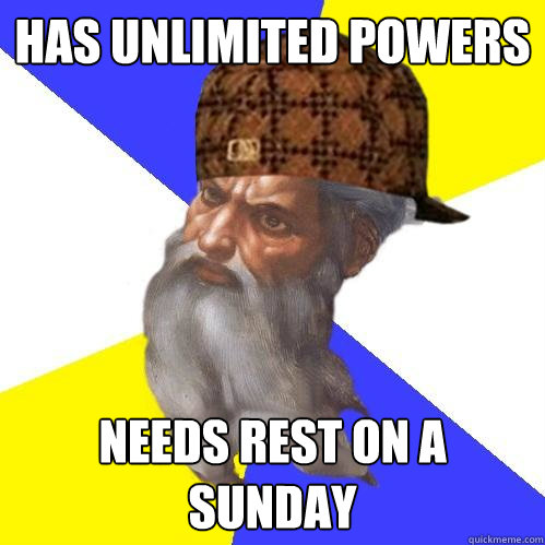 Has unlimited powers needs rest on a sunday  Scumbag Advice God