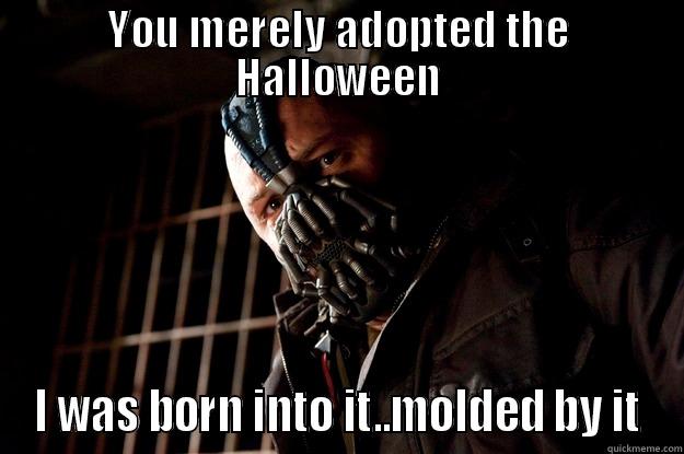 YOU MERELY ADOPTED THE HALLOWEEN I WAS BORN INTO IT..MOLDED BY IT Angry Bane