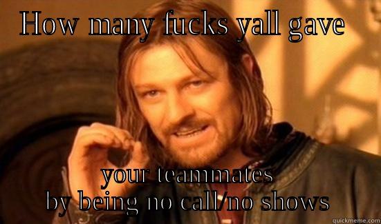 Your either a solution or the problem -DON'T WAST OUR TIME - HOW MANY FUCKS YALL GAVE  YOUR TEAMMATES BY BEING NO CALL/NO SHOWS Boromir