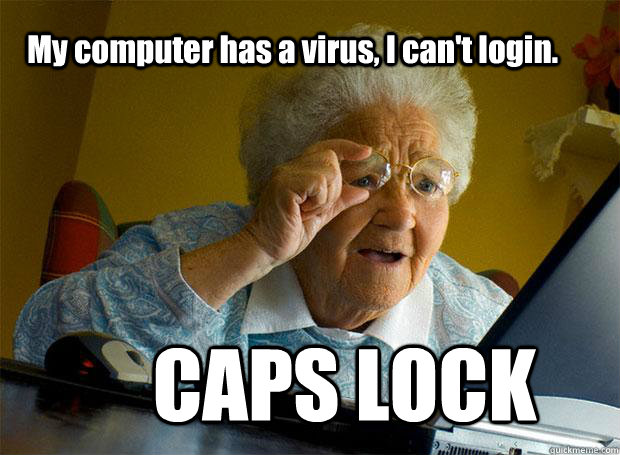 My computer has a virus, I can't login. CAPS LOCK - My computer has a virus, I can't login. CAPS LOCK  Grandma finds the Internet