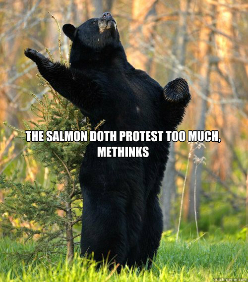 The salmon doth protest too much, methinks  - The salmon doth protest too much, methinks   opera bear