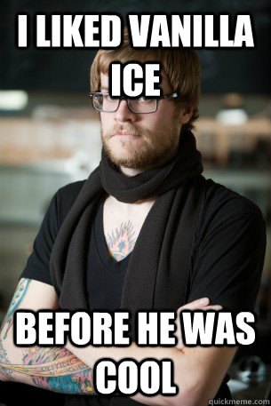 I liked vanilla ice before he was cool  Hipster Barista