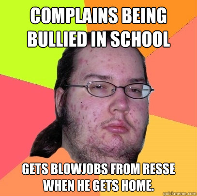 Complains being bullied in school Gets blowjobs from Resse when he gets home. - Complains being bullied in school Gets blowjobs from Resse when he gets home.  Butthurt Dweller