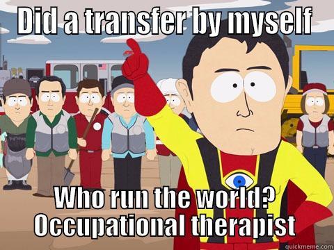 DID A TRANSFER BY MYSELF WHO RUN THE WORLD? OCCUPATIONAL THERAPIST Captain Hindsight