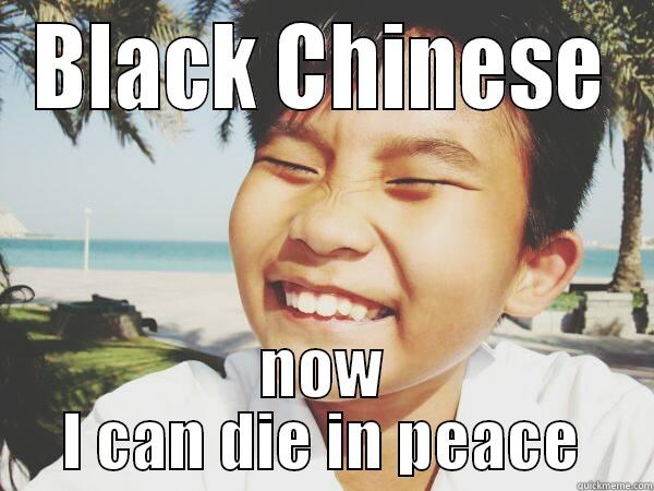 Black chinese - BLACK CHINESE NOW I CAN DIE IN PEACE Misc