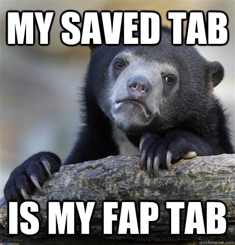 my saved tab is my fap tab  Confession Bear