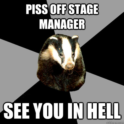 Piss off Stage Manager See you in hell  Backstage Badger