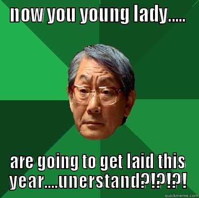 getting laid - NOW YOU YOUNG LADY..... ARE GOING TO GET LAID THIS YEAR....UNERSTAND?!?!?! High Expectations Asian Father