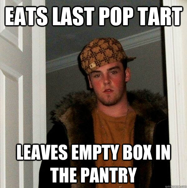 Eats last pop tart leaves empty box in the pantry - Eats last pop tart leaves empty box in the pantry  Scumbag Steve