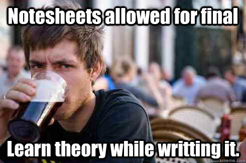 Notesheets allowed for final Learn theory while writting it. - Notesheets allowed for final Learn theory while writting it.  Lazy College Senior