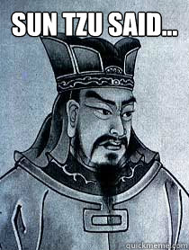 Sun tzu said...  - Sun tzu said...   Sun tzu says