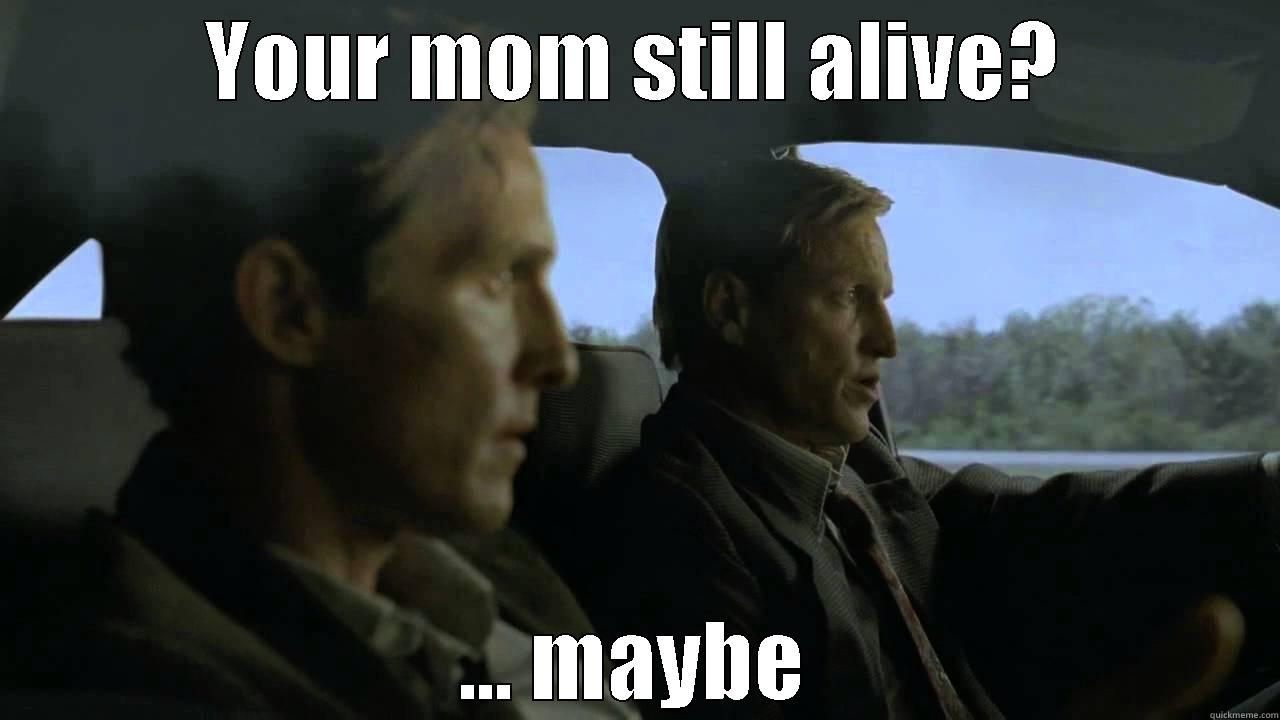 Your mom still alive? - YOUR MOM STILL ALIVE? ... MAYBE Misc