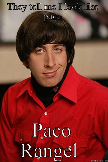 THEY TELL ME I LOOK LIKE PACO PACO RANGEL  Pickup Line Scientist